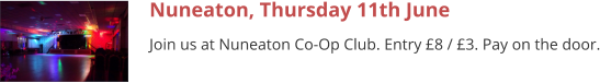 Nuneaton, Thursday 11th June Join us at Nuneaton Co-Op Club. Entry £8 / £3. Pay on the door.